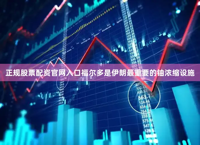 正规股票配资官网入口福尔多是伊朗最重要的铀浓缩设施